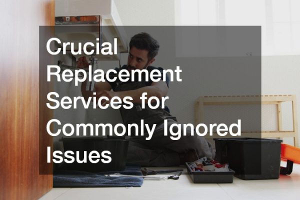 Crucial Replacement Services for Commonly Ignored Issues